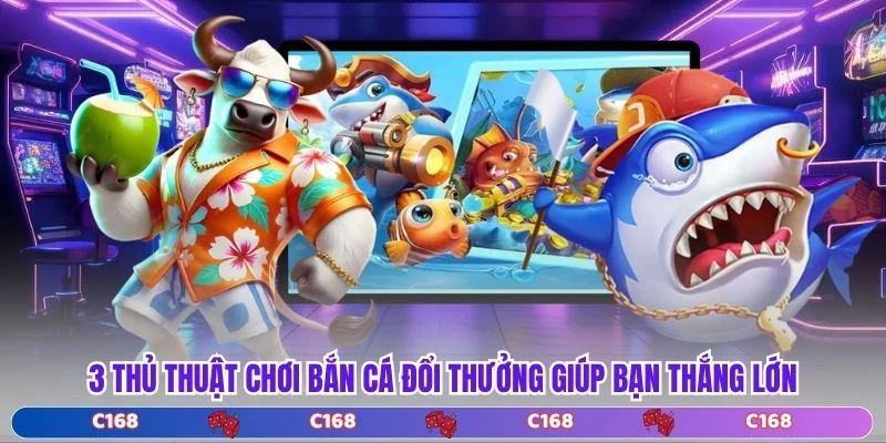 3 thủ thuật chơi bắn cá đổi thưởng giúp bạn thắng lớn